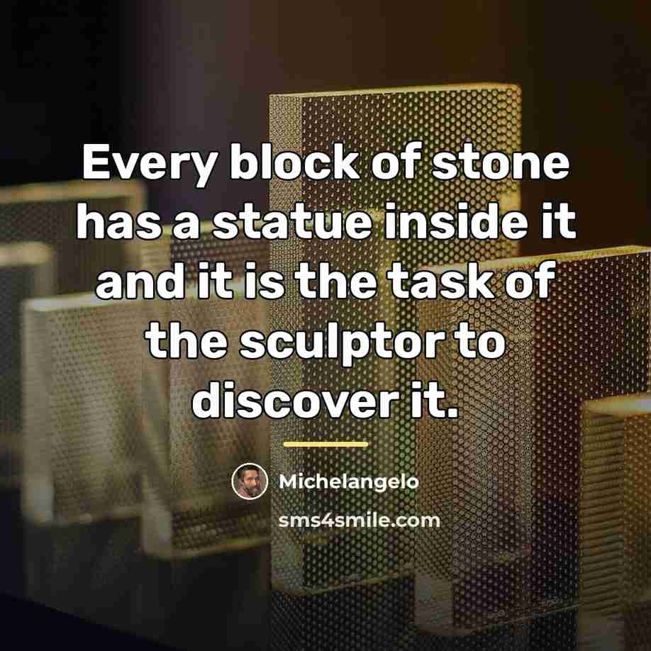 “Every block of stone has a statue inside it and…” quote by Michelangelo
