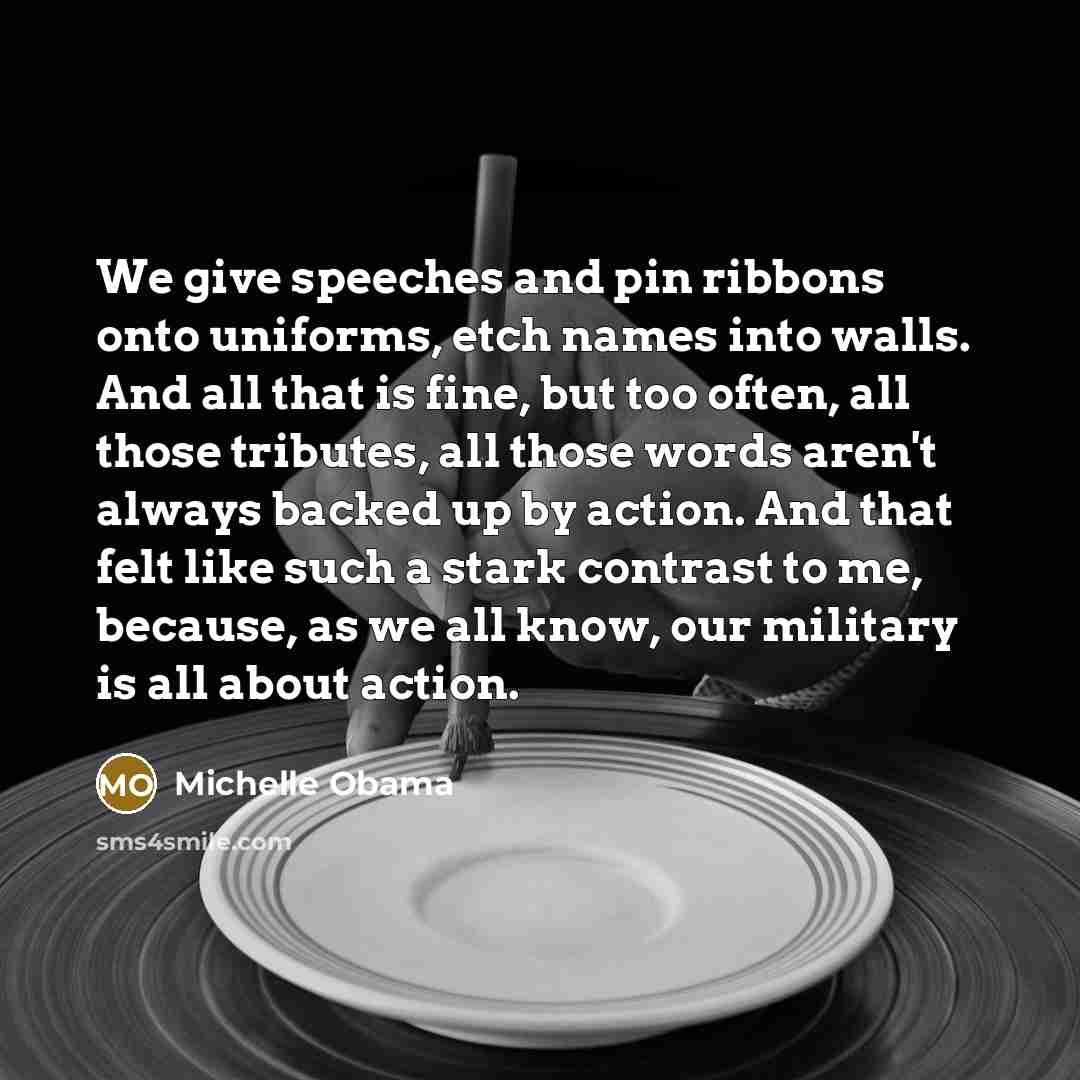 “We give speeches and pin ribbons onto uniforms, etch names…” quote by Michelle Obama