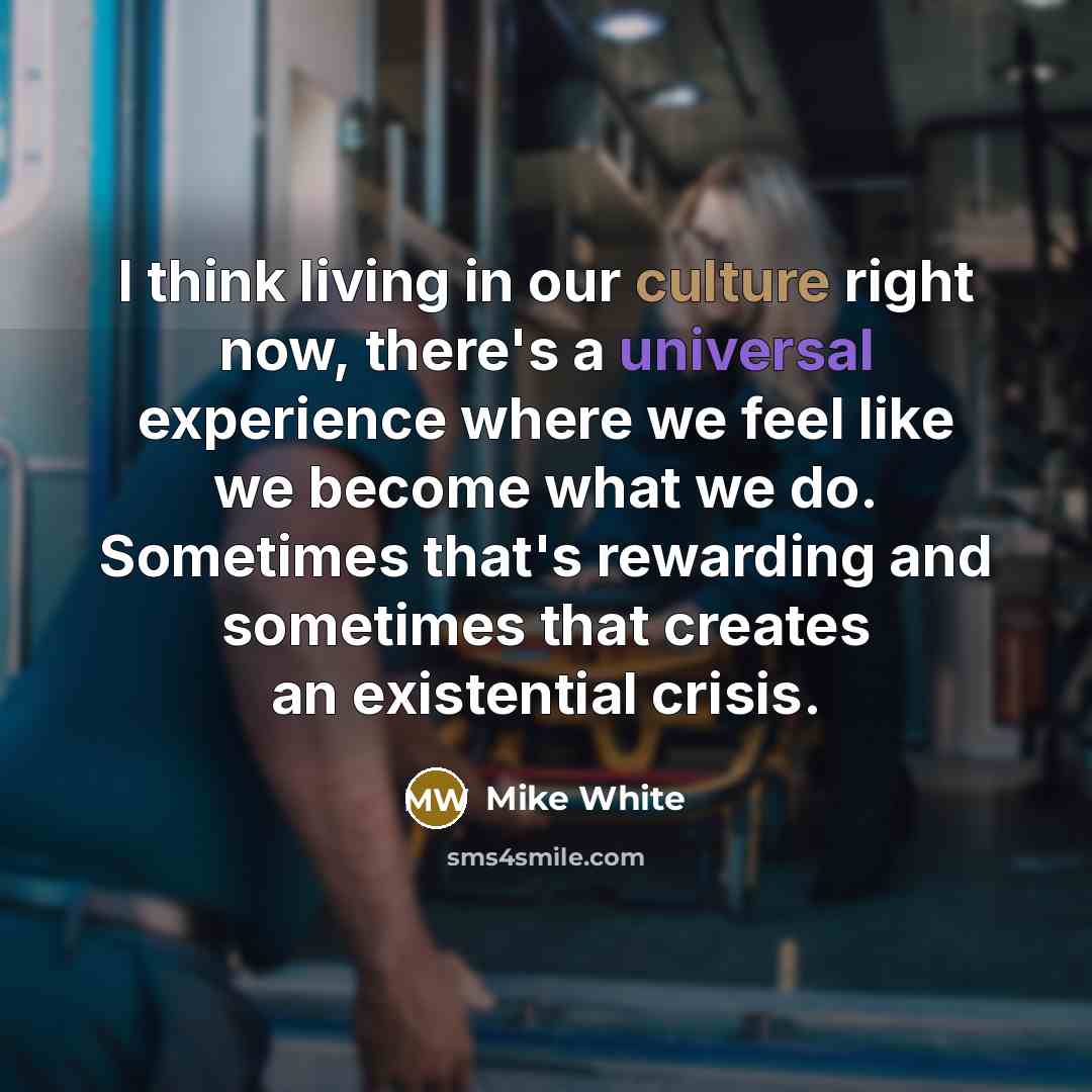 “I think living in our culture right now, there's a…” quote by Mike White