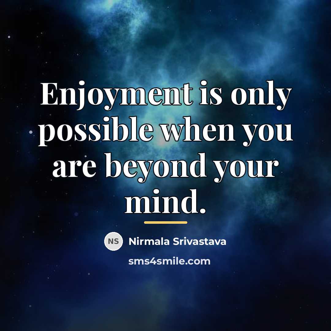“Enjoyment is only possible when you are beyond your mind.…” quote by Nirmala Srivastava