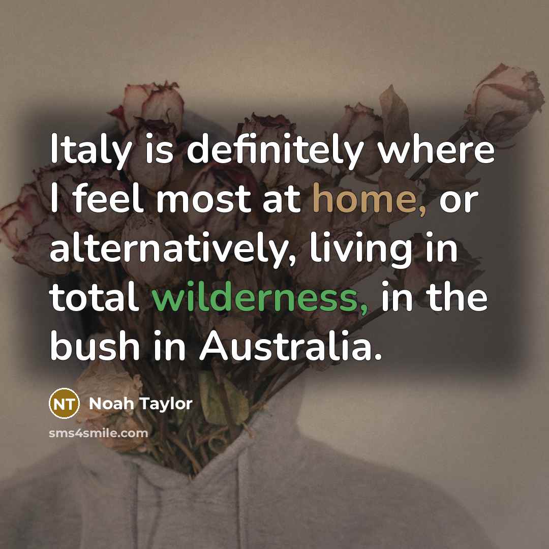 “Italy is definitely where I feel most at home, or…” quote by Noah Taylor