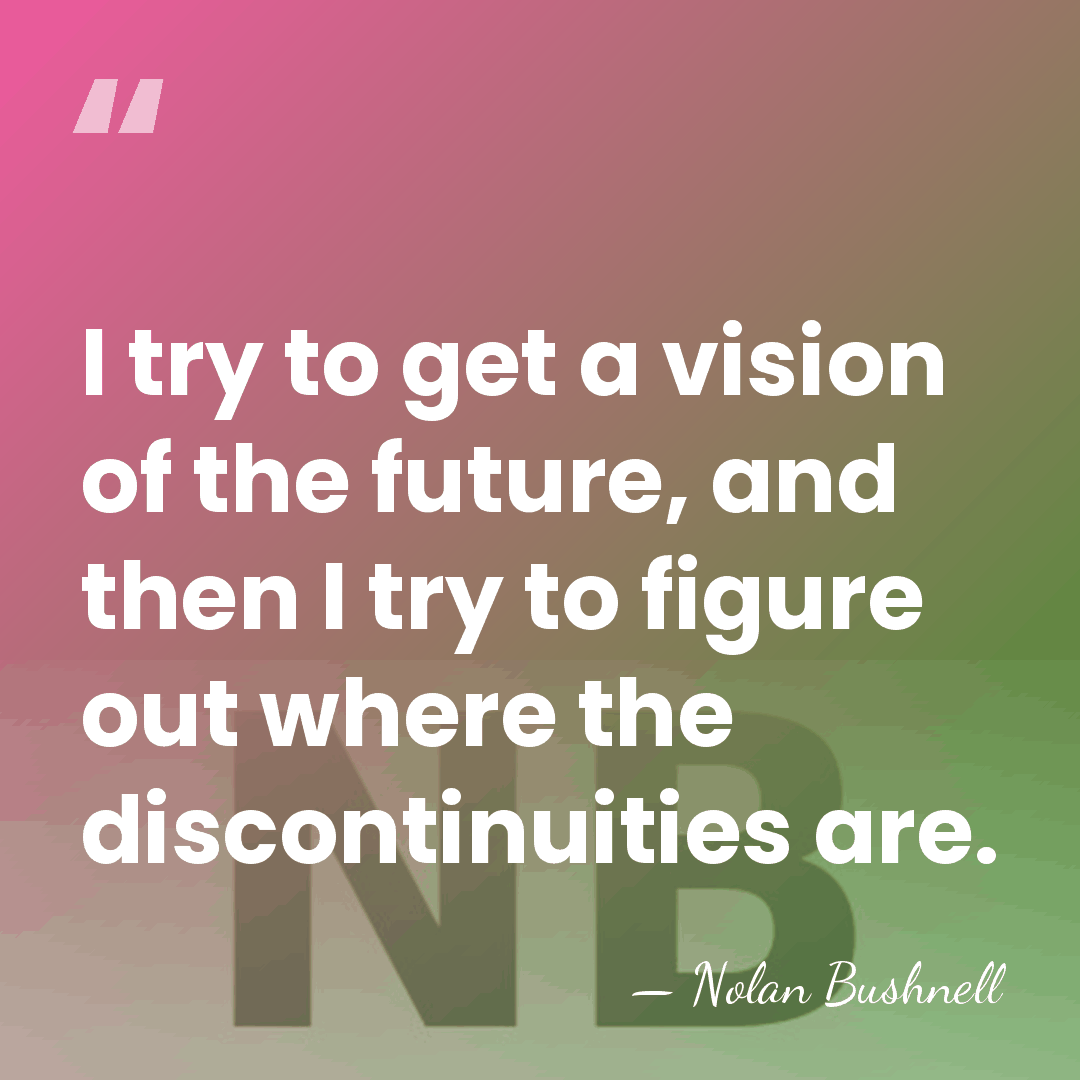 I try to get a vision of the future, and then I&hellip; - Nolan Bushnell