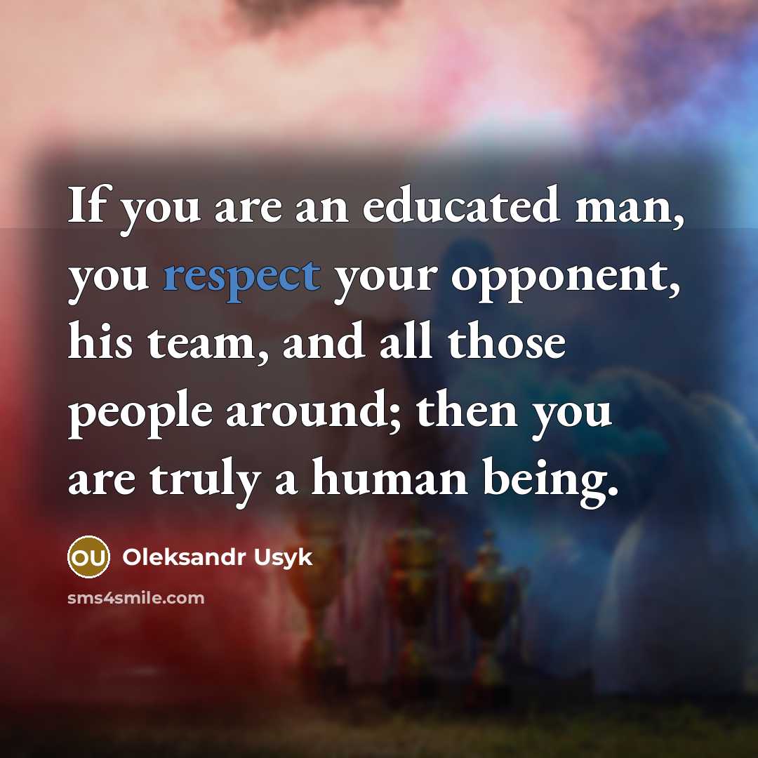 “If you are an educated man, you respect your opponent,…” quote by Oleksandr Usyk