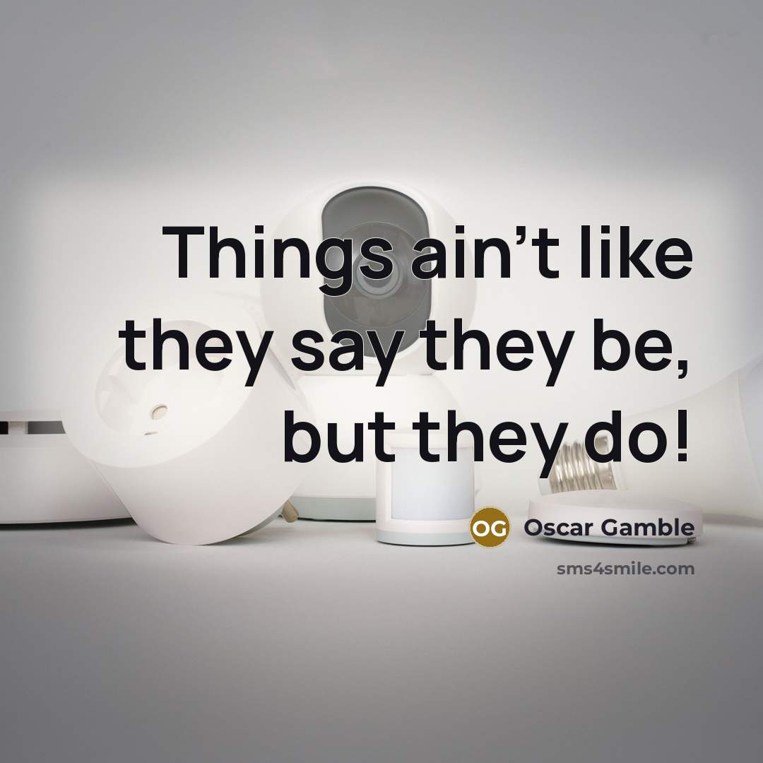 “Things ain't like they say they be, but they do!” quote by Oscar Gamble