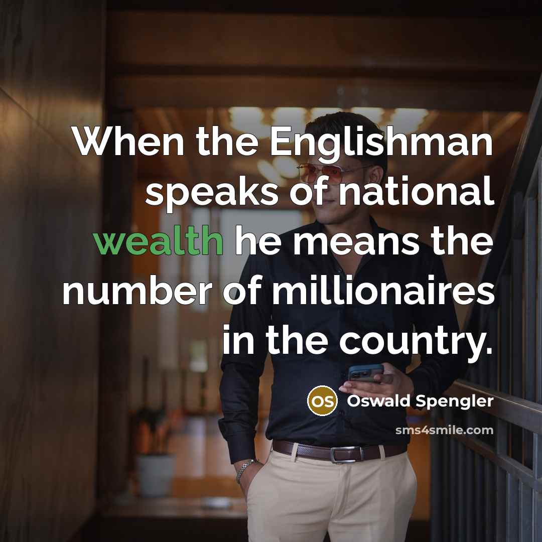 “When the Englishman speaks of national wealth he means the…” quote by Oswald Spengler
