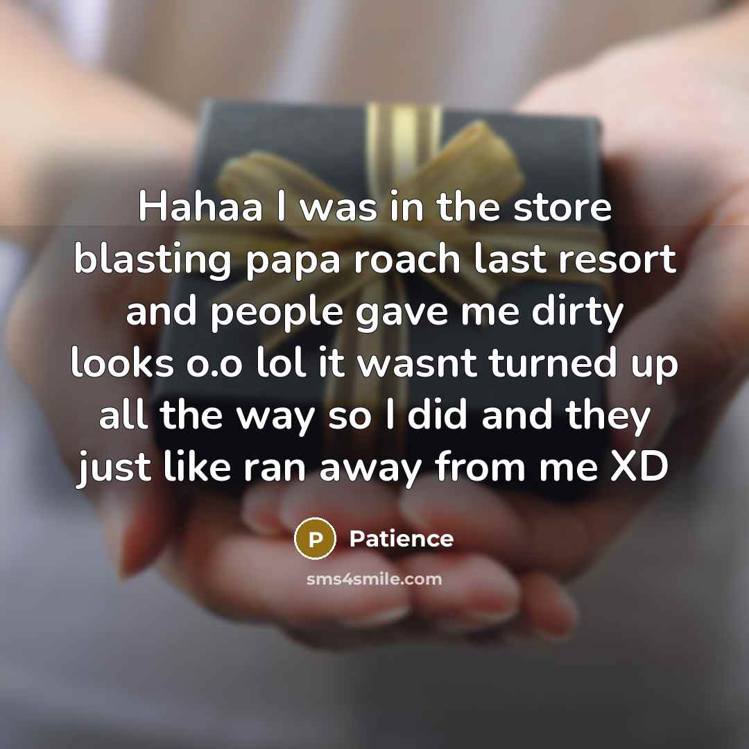 “Hahaa I was in the store blasting papa roach last…” quote by Patience