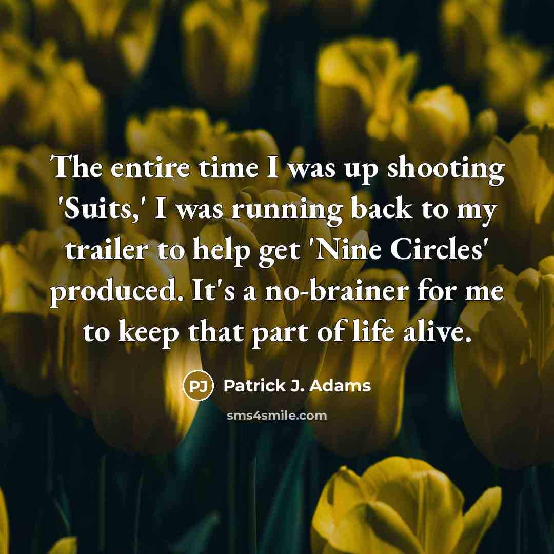 “The entire time I was up shooting 'Suits,' I was…” quote by Patrick J. Adams