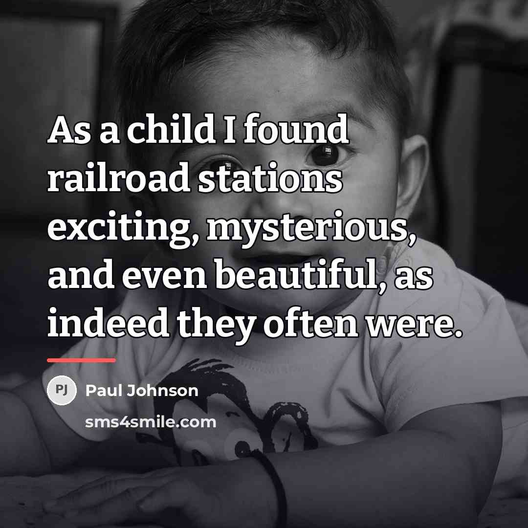 “As a child I found railroad stations exciting, mysterious, and…” quote by Paul Johnson