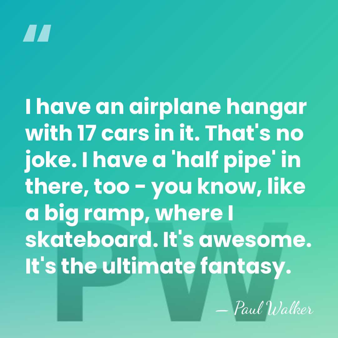 I have an airplane hangar with 17 cars in it. That's no&hellip; - Paul Walker
