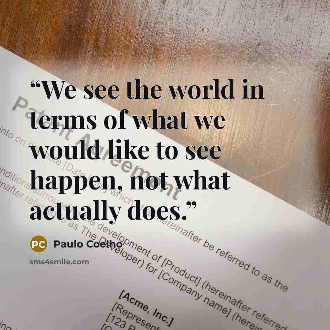 “We see the world in terms of what we would like to see happen, not what actually does.” quote by Paulo Coelho
