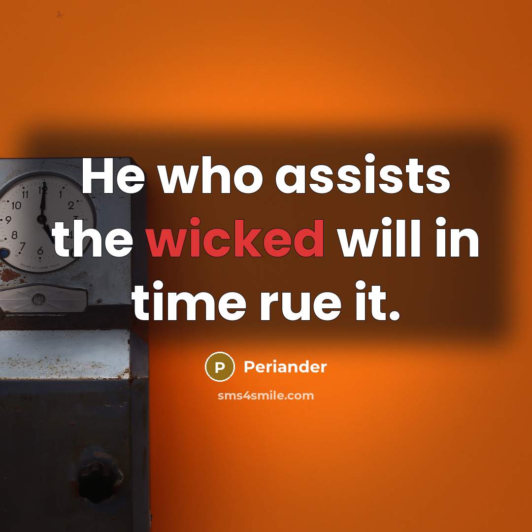 “He who assists the wicked will in time rue it.…” quote by Periander