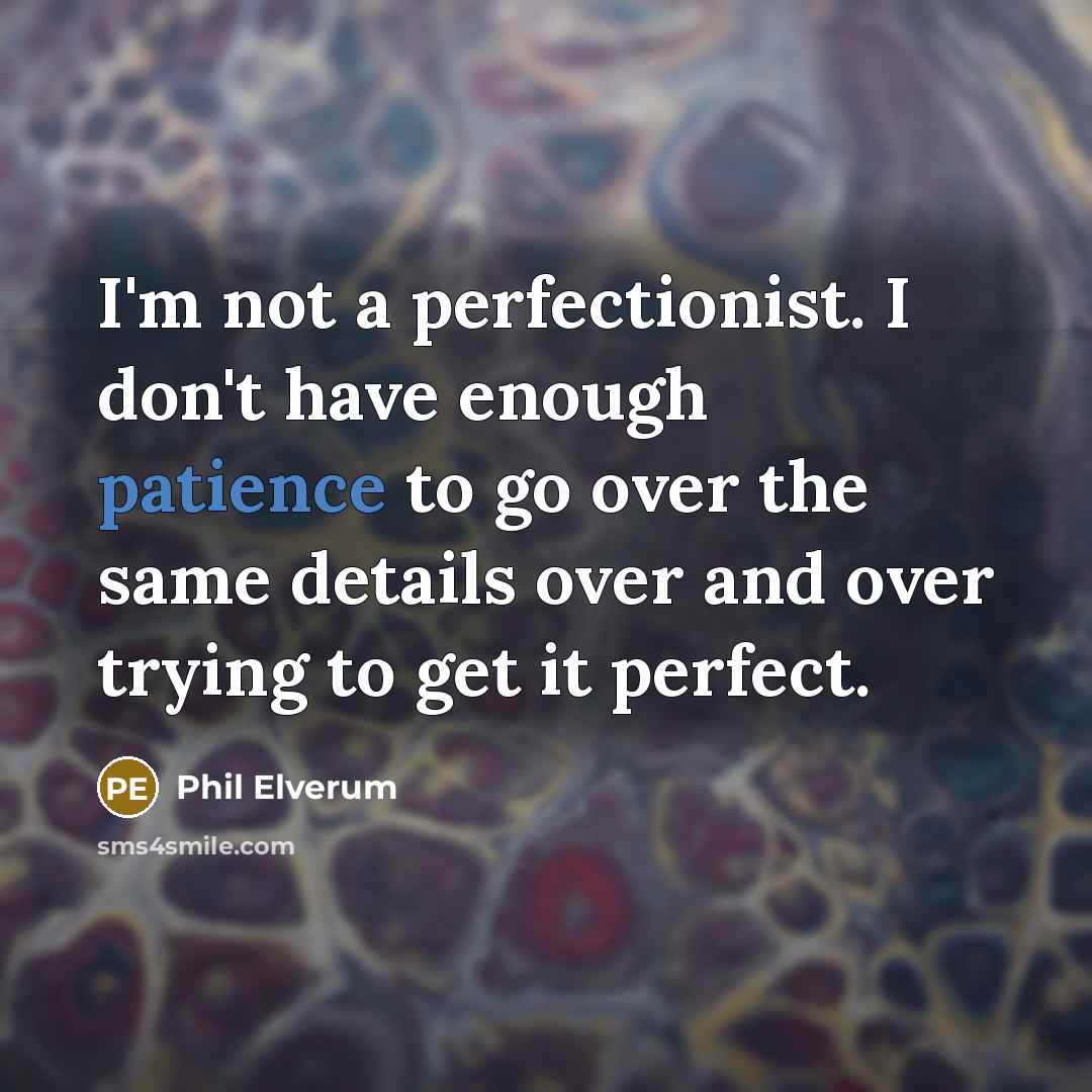 “I'm not a perfectionist. I don't have enough patience to…” quote by Phil Elverum
