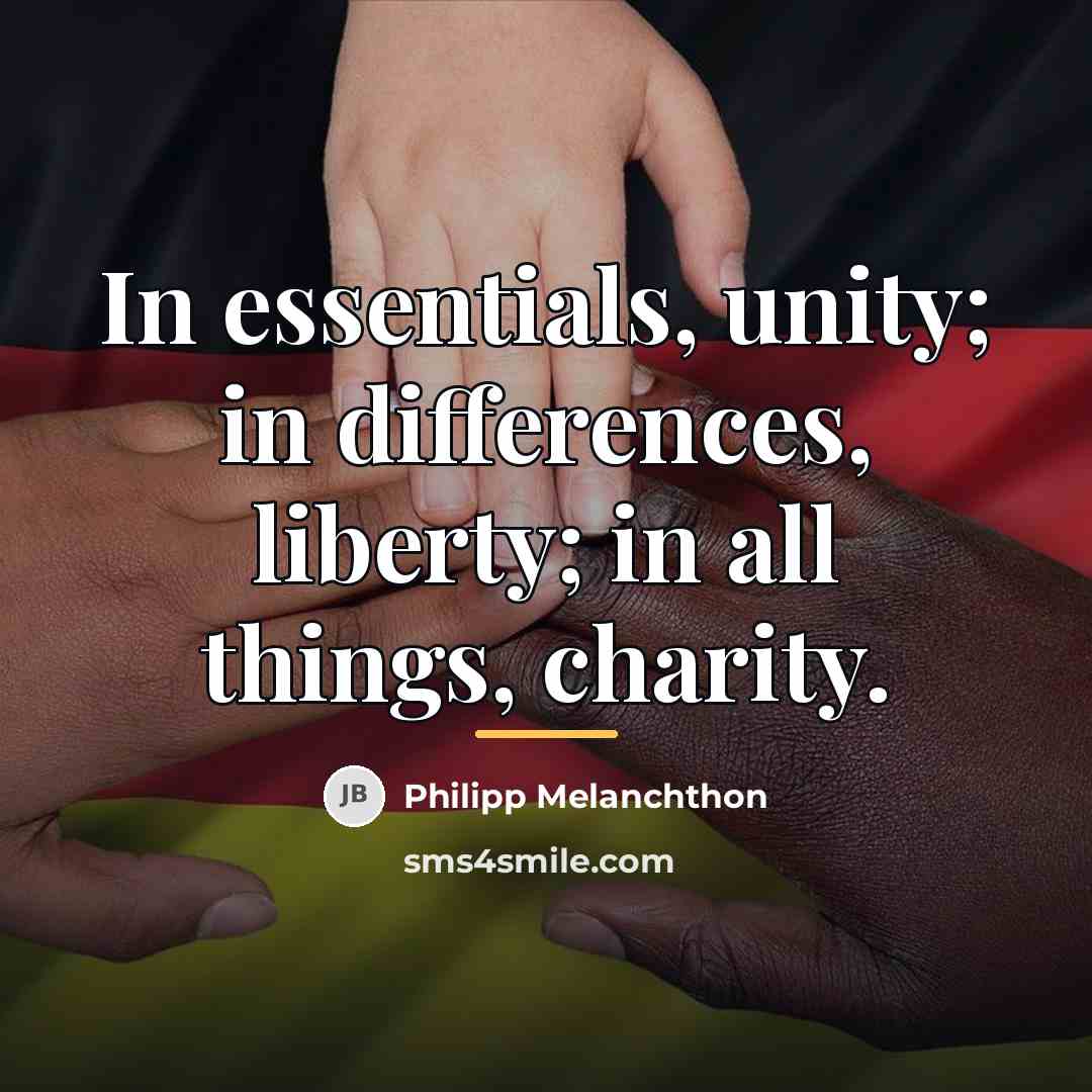“In essentials, unity; in differences, liberty; in all things, charity.…” quote by Philipp Melanchthon