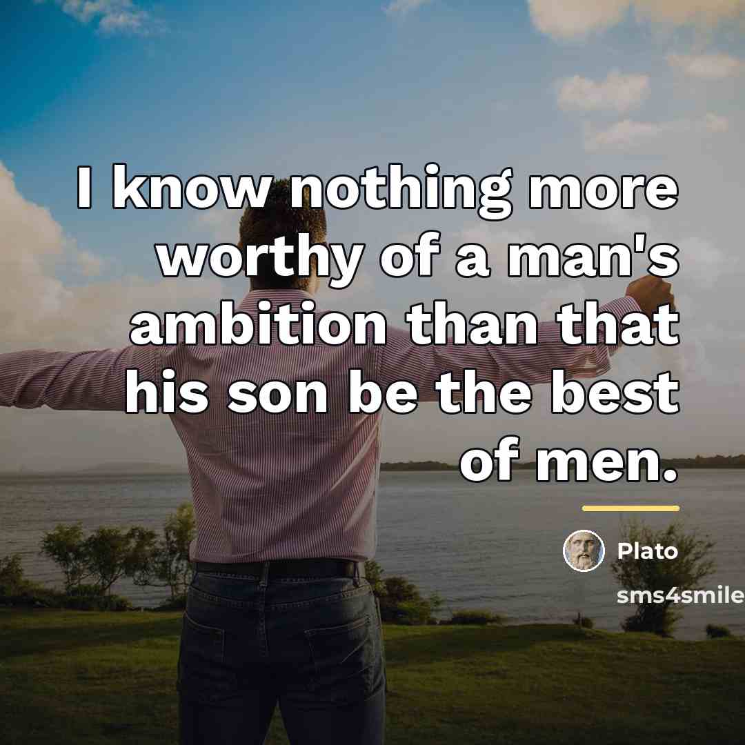 “I know nothing more worthy of a man's ambition than…” quote by Plato