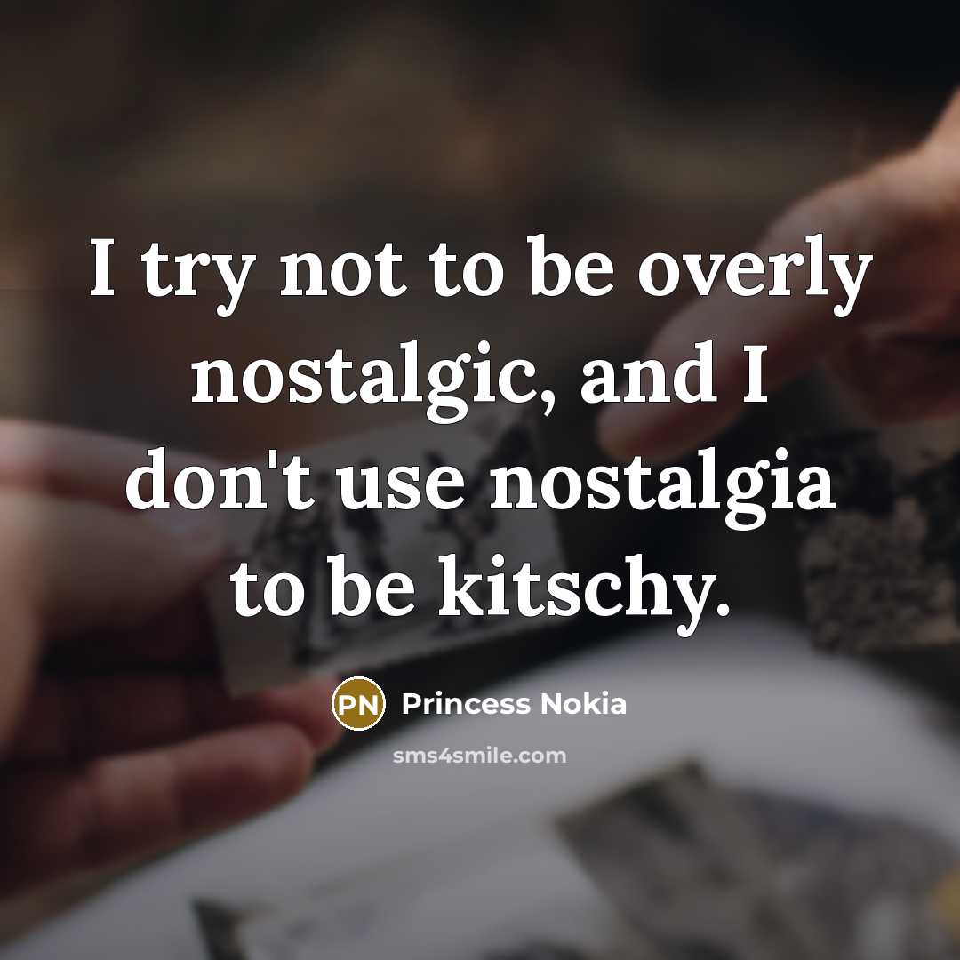“I try not to be overly nostalgic, and I don't…” quote by Princess Nokia