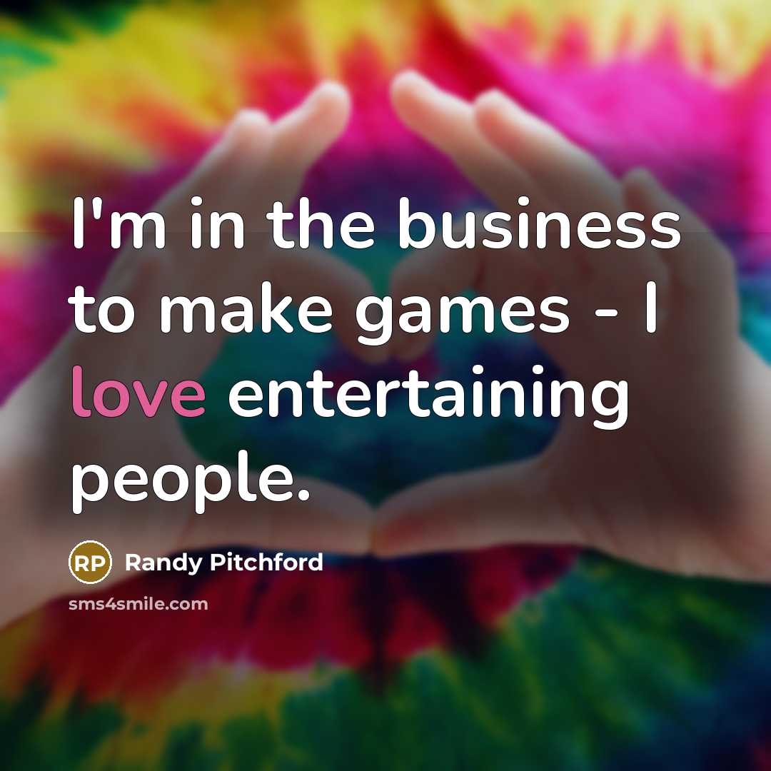 “I'm in the business to make games - I love…” quote by Randy Pitchford