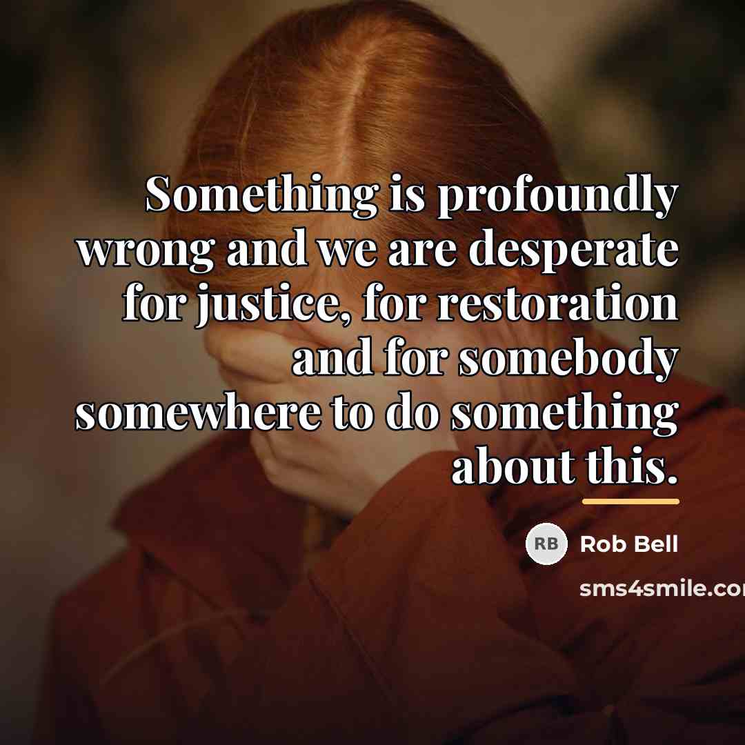 “Something is profoundly wrong and we are desperate for justice,…” quote by Rob Bell