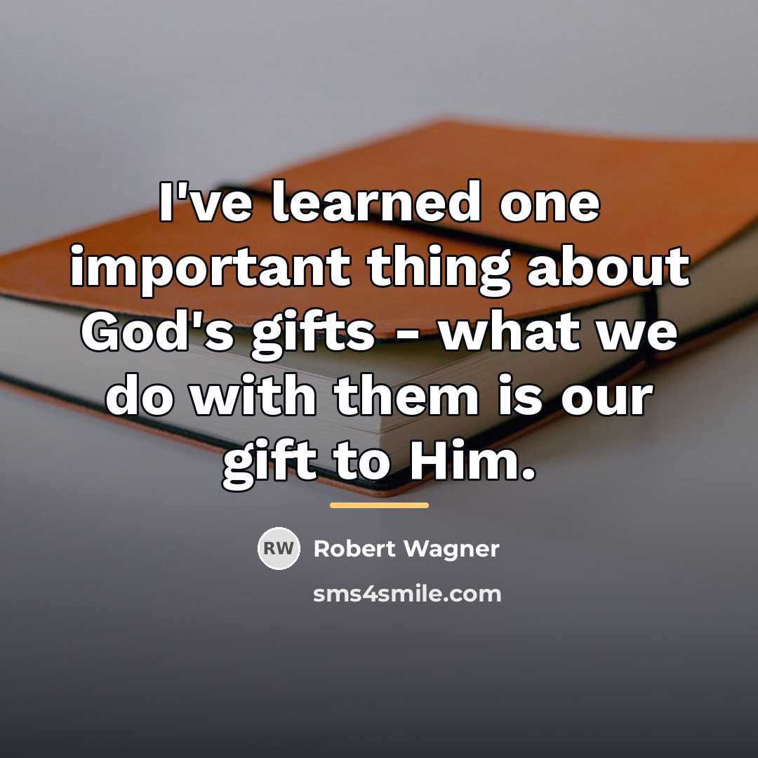 “I've learned one important thing about God's gifts - what…” quote by Robert Wagner