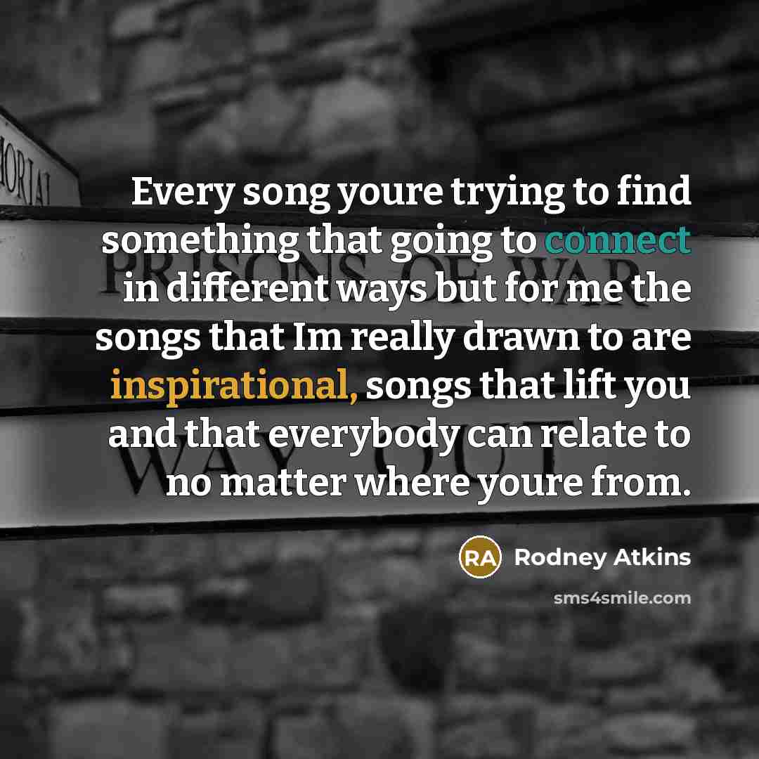 “Every song youre trying to find something that going to…” quote by Rodney Atkins