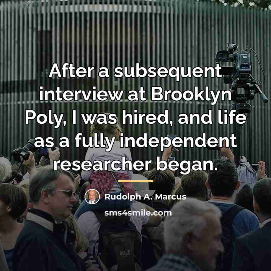 “After a subsequent interview at Brooklyn Poly, I was hired,…” quote by Rudolph A. Marcus
