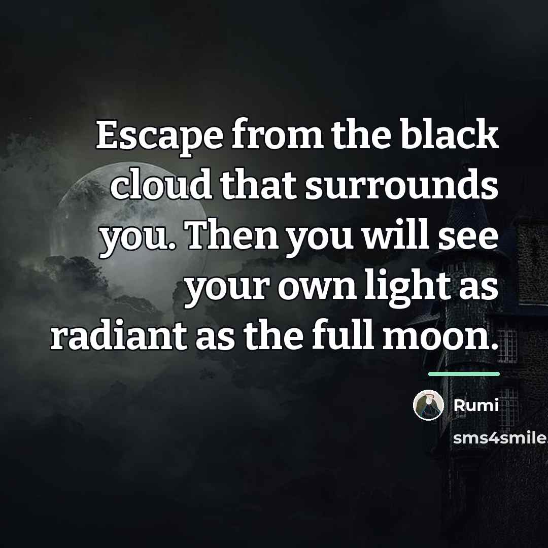 “Escape from the black cloud that surrounds you. Then you…” quote by Rumi