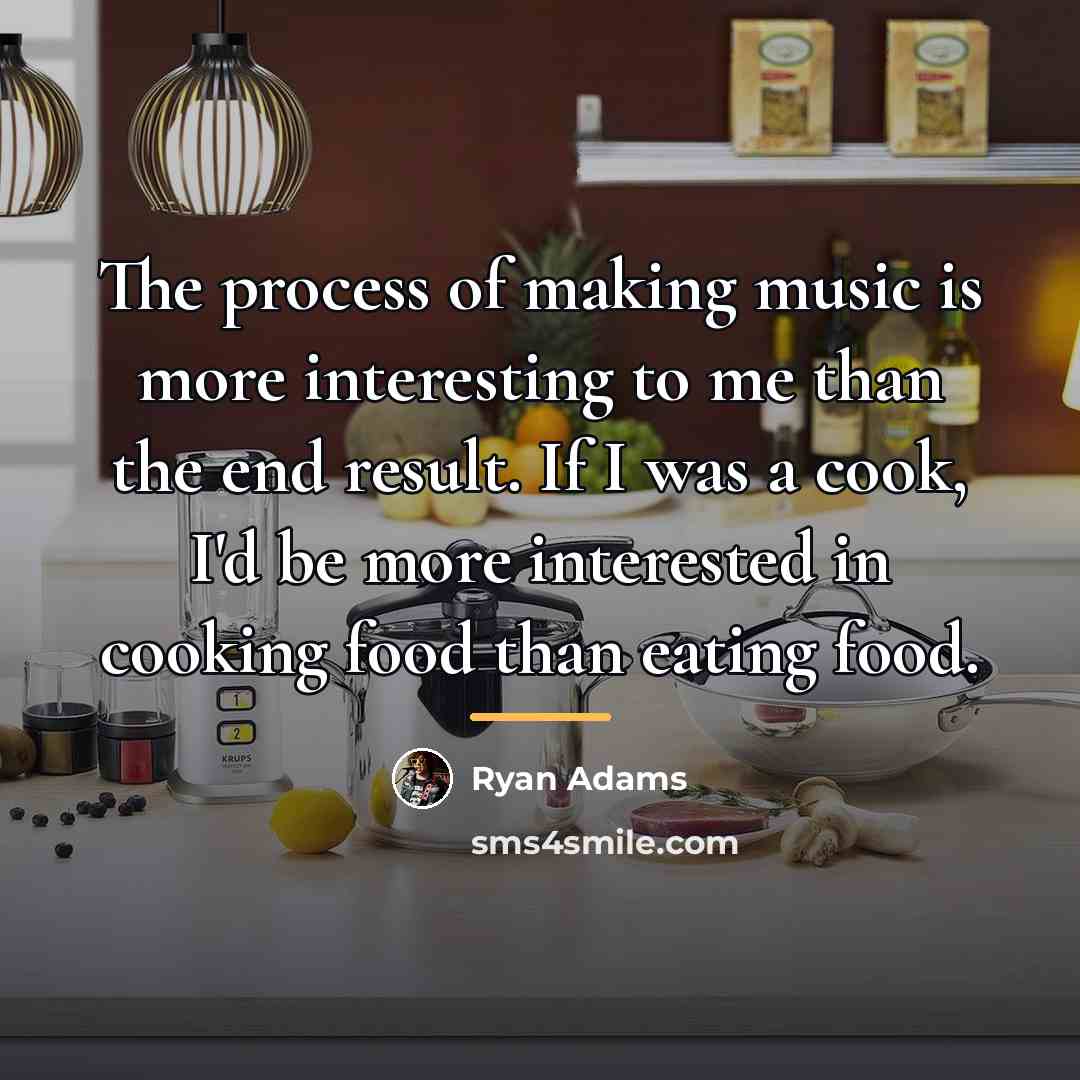 “The process of making music is more interesting to me…” quote by Ryan Adams