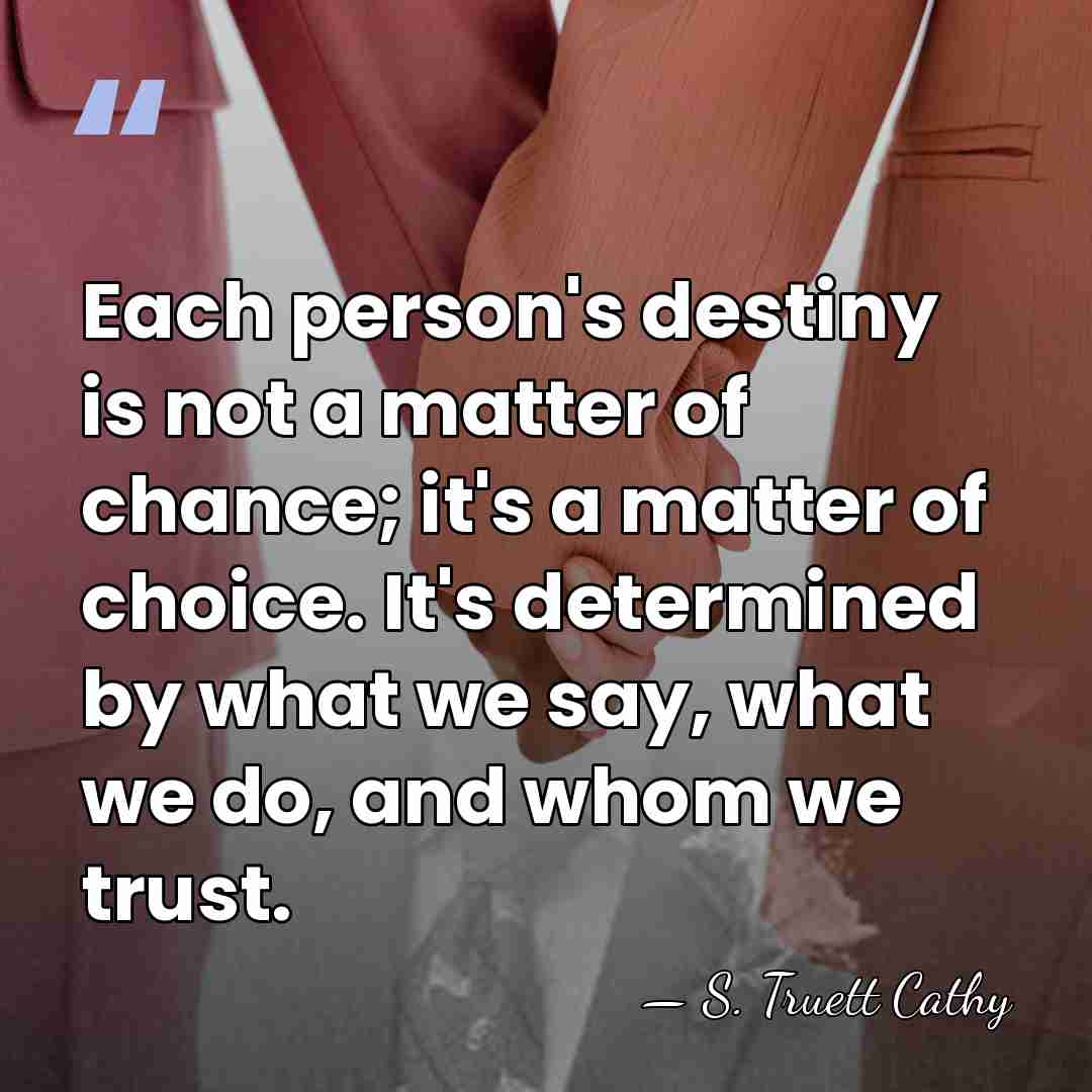 Each person's destiny is not a matter of chance; it's a matter&hellip; - S. Truett Cathy