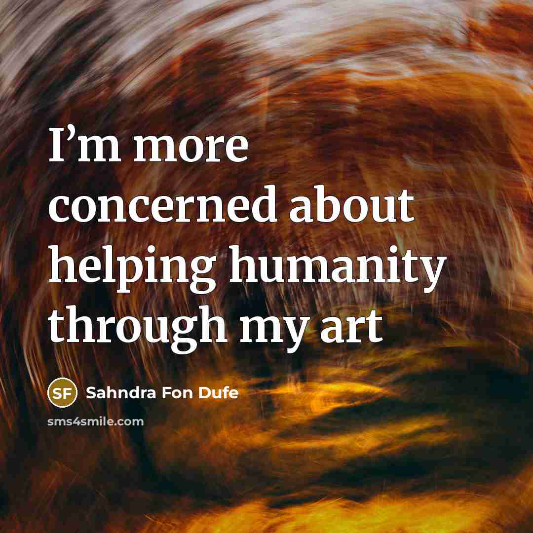 “I’m more concerned about helping humanity through my art…” quote by Sahndra Fon Dufe