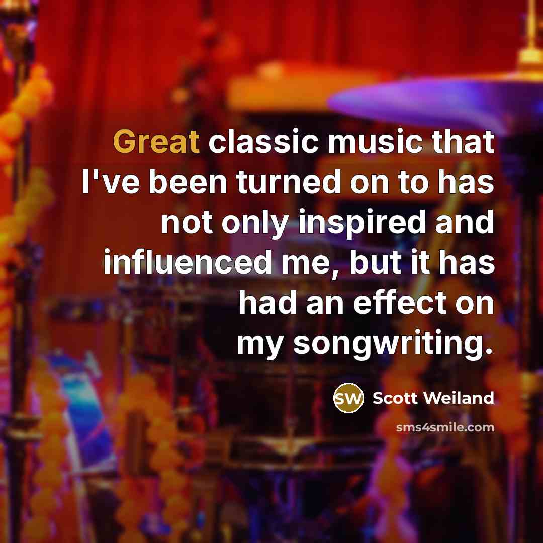 “Great classic music that I've been turned on to has…” quote by Scott Weiland