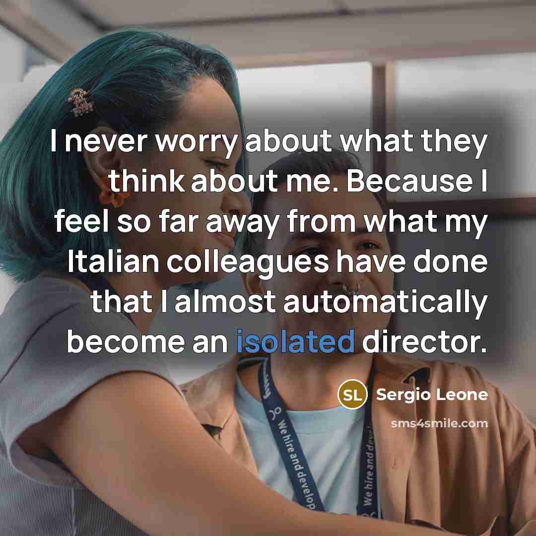 “I never worry about what they think about me. Because…” quote by Sergio Leone