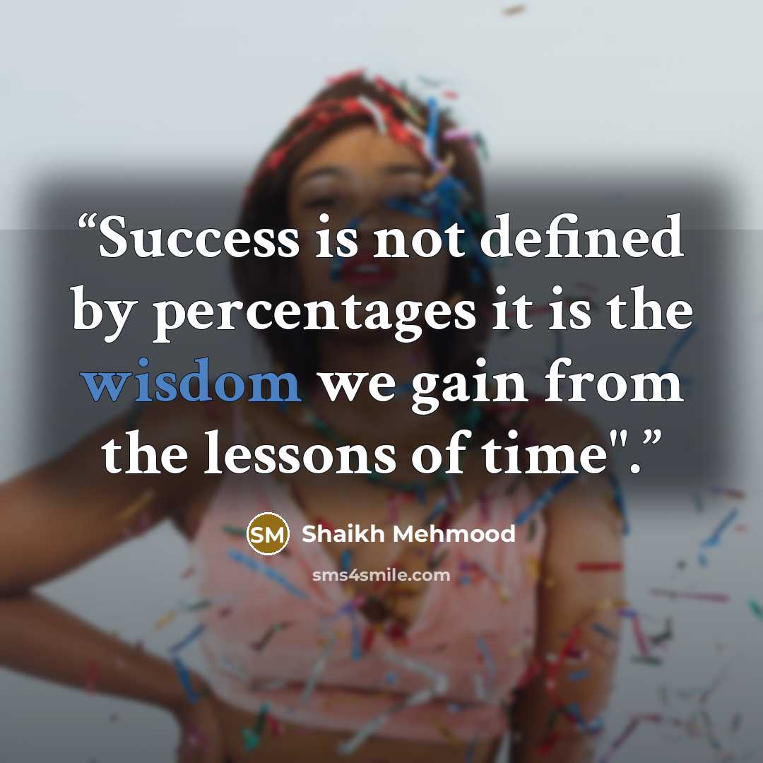 “Success is not defined by percentages it is the wisdom we gain from the lessons of time".” quote by Shaikh Mehmood