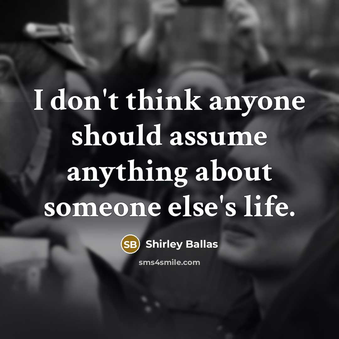 “I don't think anyone should assume anything about someone else's…” quote by Shirley Ballas