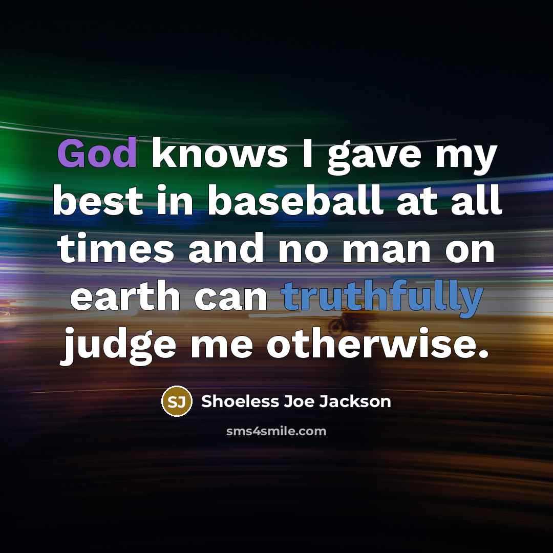 “God knows I gave my best in baseball at all…” quote by Shoeless Joe Jackson