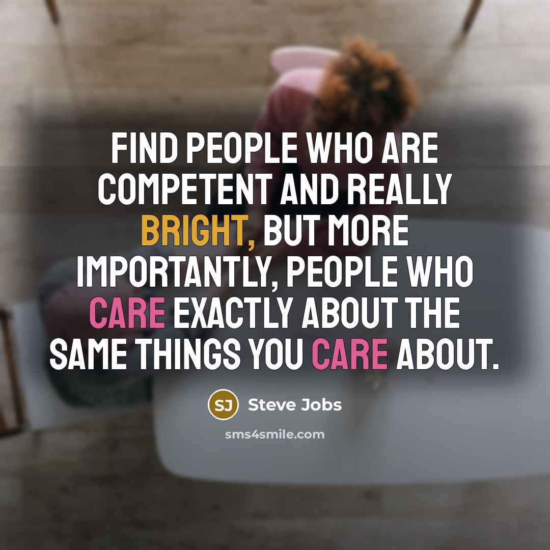 “Find people who are competent and really bright, but more…” quote by Steve Jobs