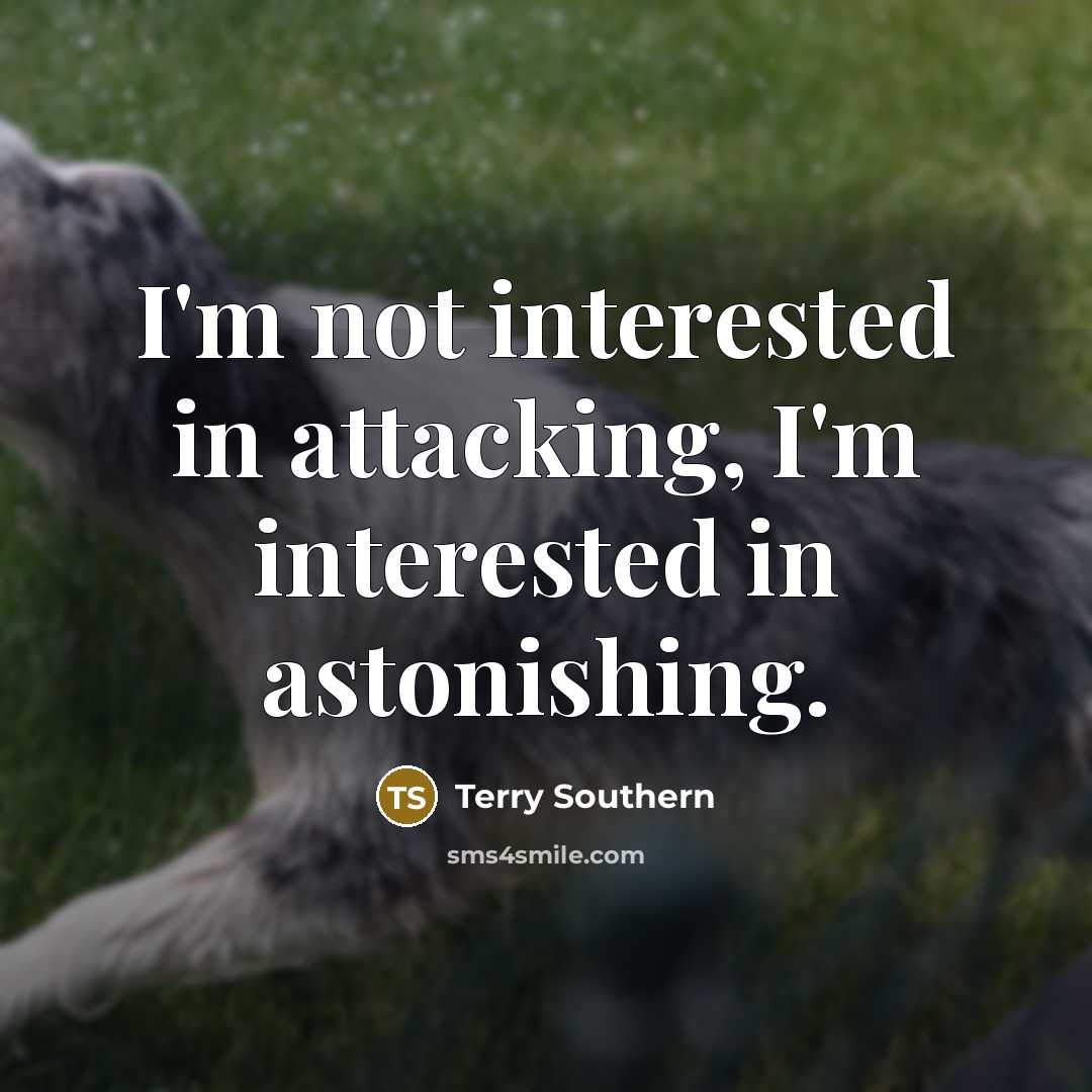 “I'm not interested in attacking, I'm interested in astonishing.…” quote by Terry Southern