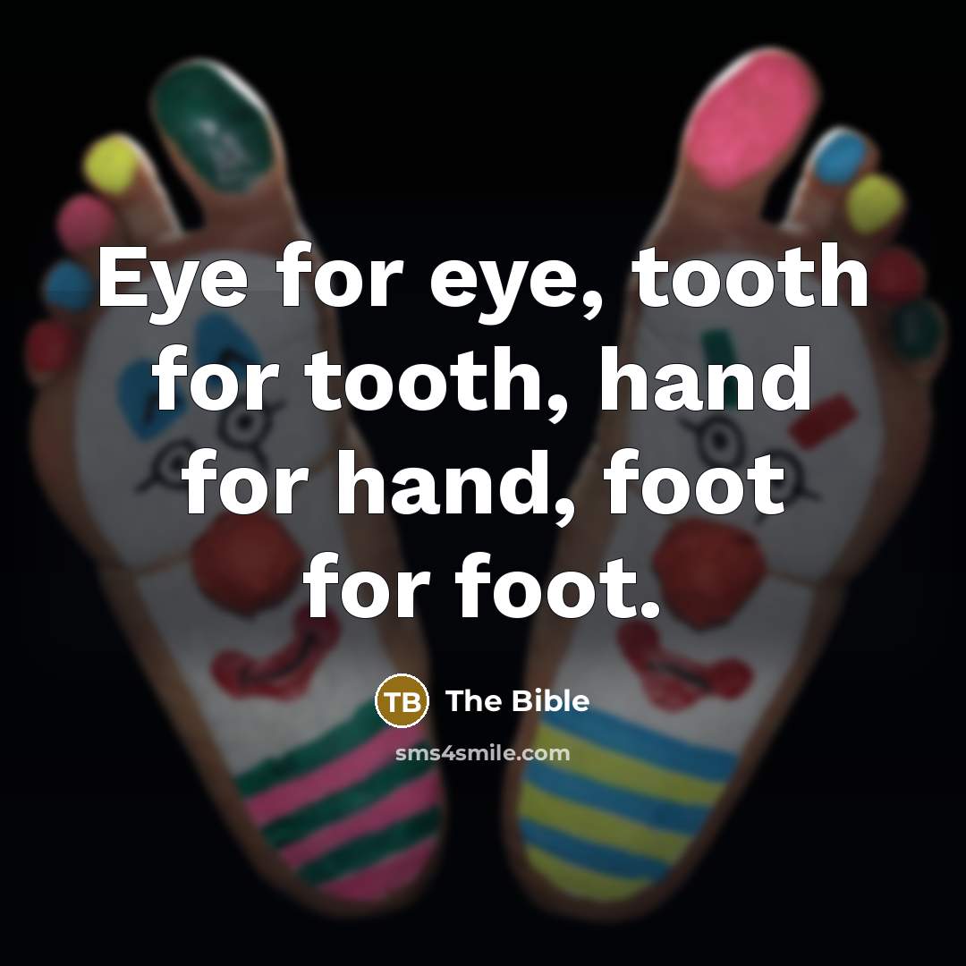 “Eye for eye, tooth for tooth, hand for hand, foot…” quote by The Bible