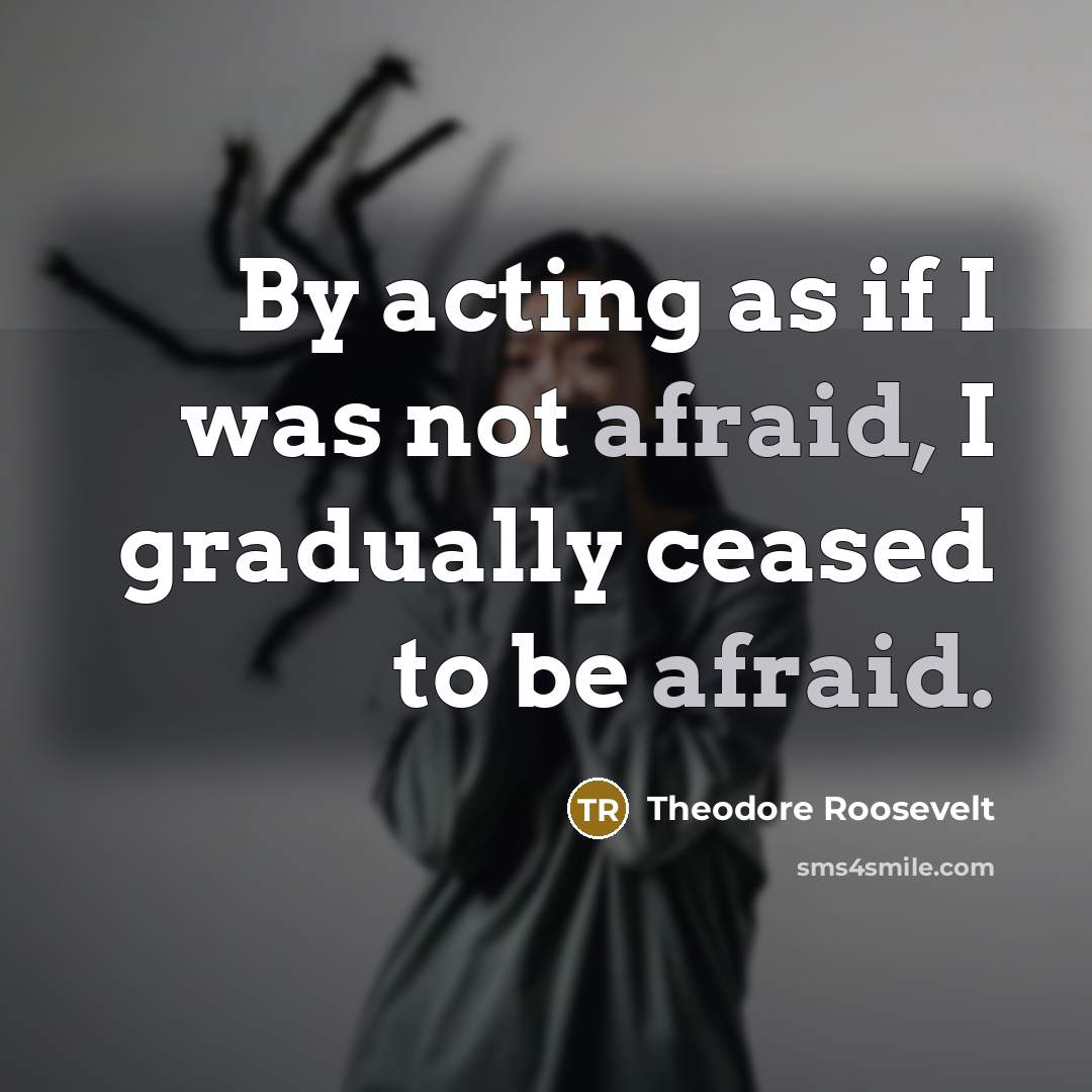 “By acting as if I was not afraid, I gradually…” quote by Theodore Roosevelt