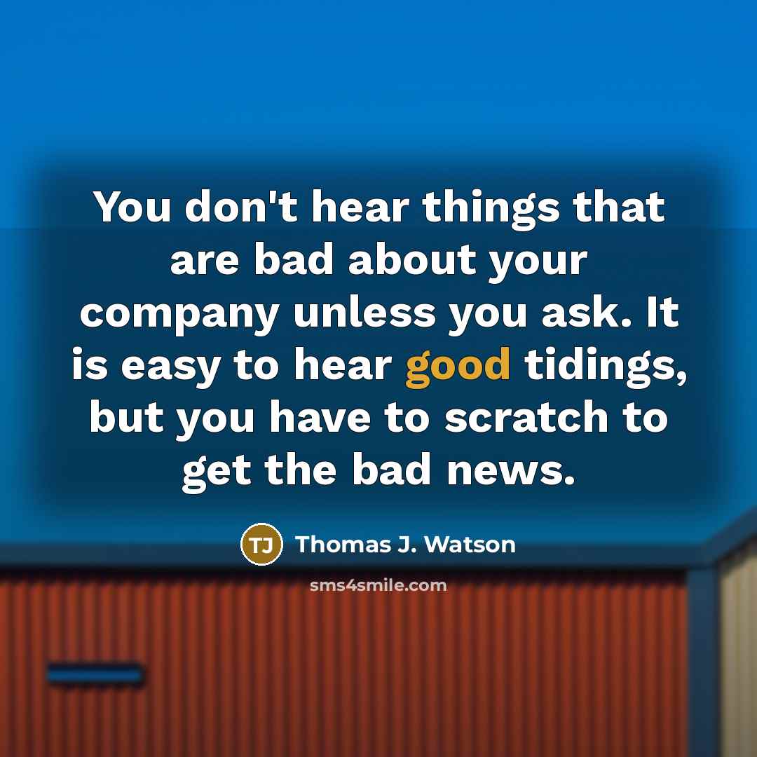 “You don't hear things that are bad about your company…” quote by Thomas J. Watson