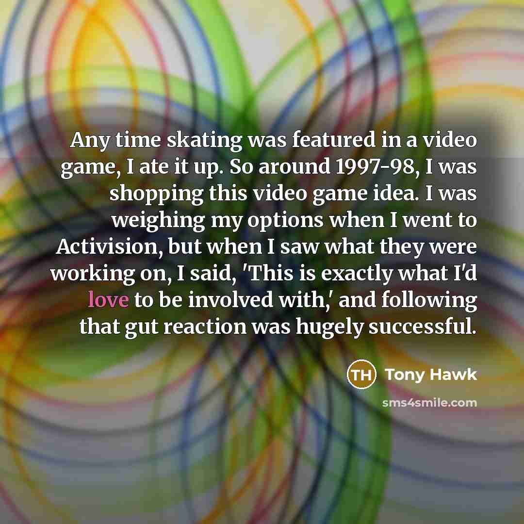 “Any time skating was featured in a video game, I…” quote by Tony Hawk