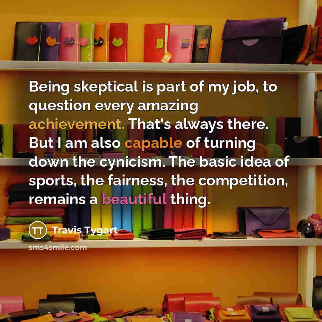 “Being skeptical is part of my job, to question every…” quote by Travis Tygart