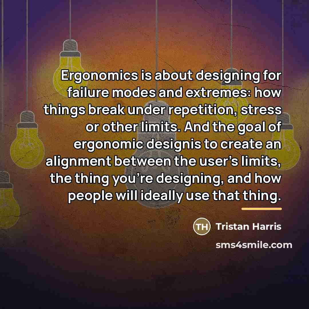 “Ergonomics is about designing for failure modes and extremes: how…” quote by Tristan Harris