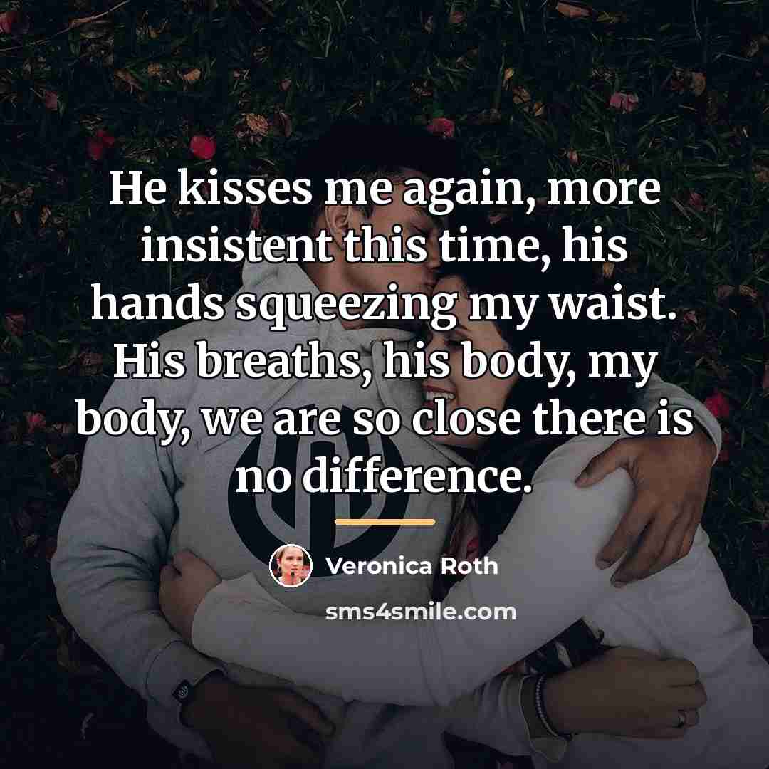 “He kisses me again, more insistent this time, his hands…” quote by Veronica Roth