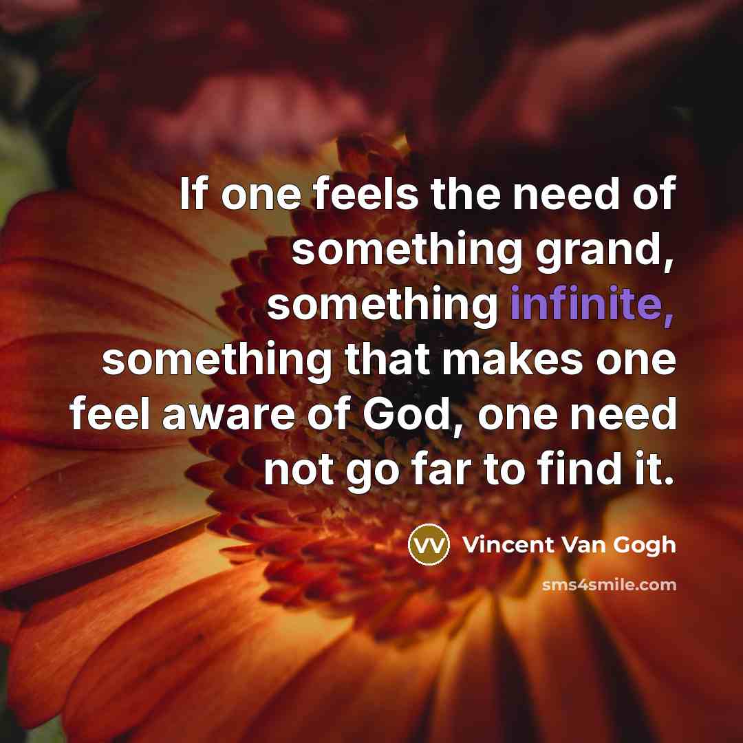 “If one feels the need of something grand, something infinite,…” quote by Vincent Van Gogh