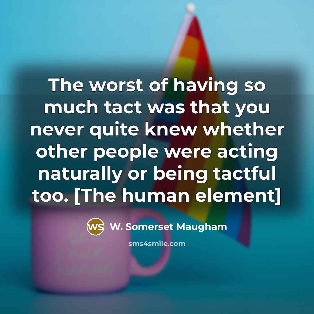 “The worst of having so much tact was that you…” quote by W. Somerset Maugham