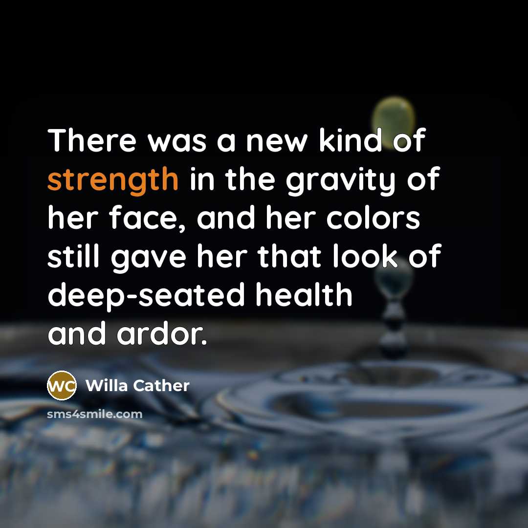 “There was a new kind of strength in the gravity…” quote by Willa Cather