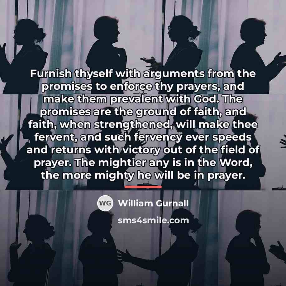 “Furnish thyself with arguments from the promises to enforce thy…” quote by William Gurnall