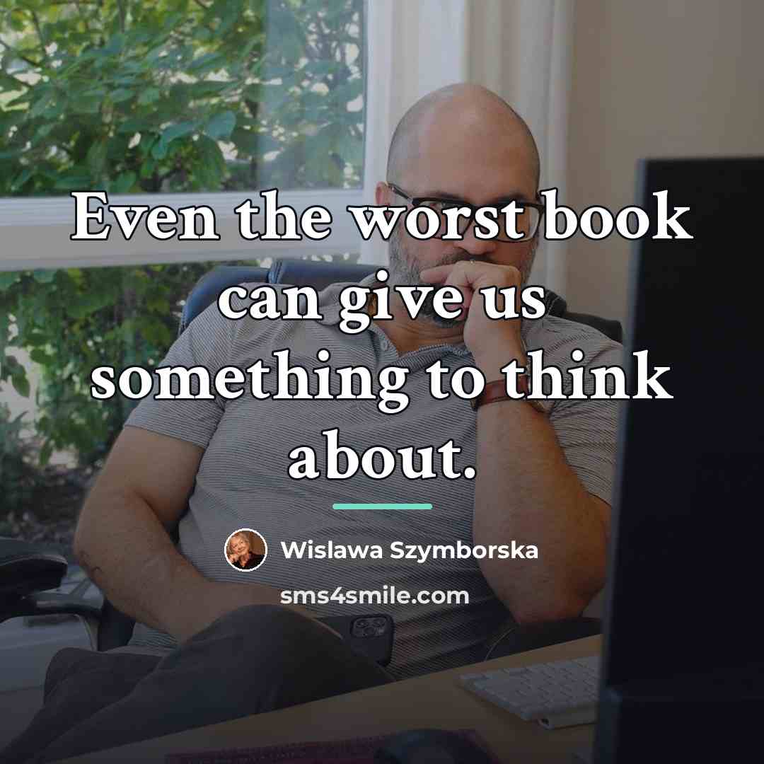 “Even the worst book can give us something to think…” quote by Wislawa Szymborska