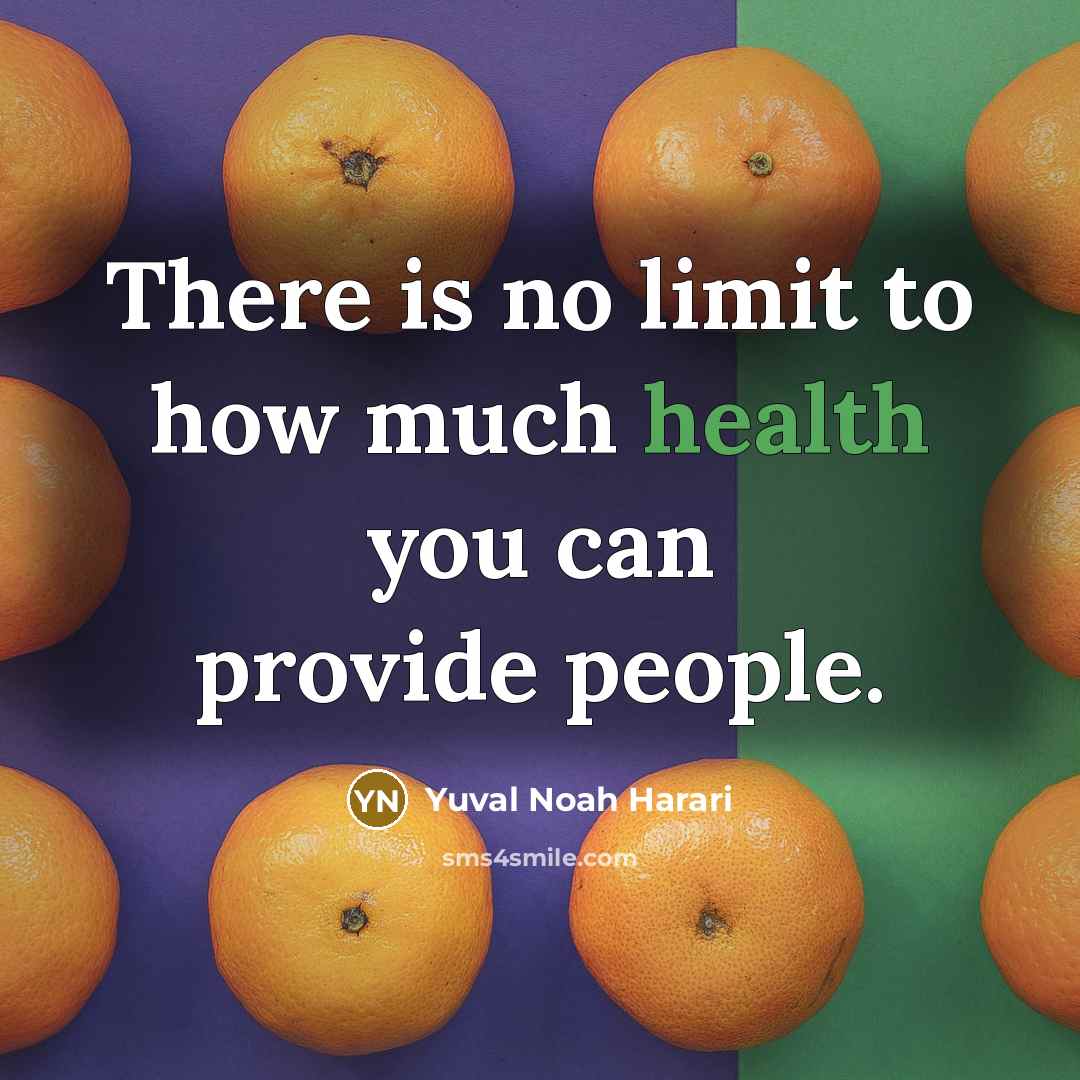 “There is no limit to how much health you can…” quote by Yuval Noah Harari