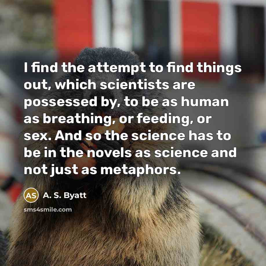 “I find the attempt to find things out, which scientists…” quote by A. S. Byatt