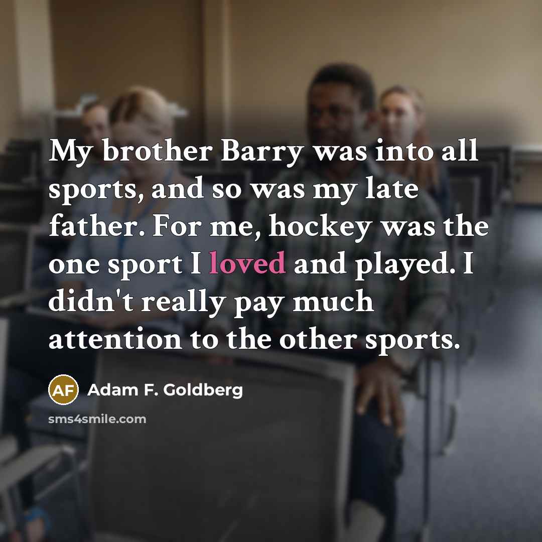 “My brother Barry was into all sports, and so was…” quote by Adam F. Goldberg